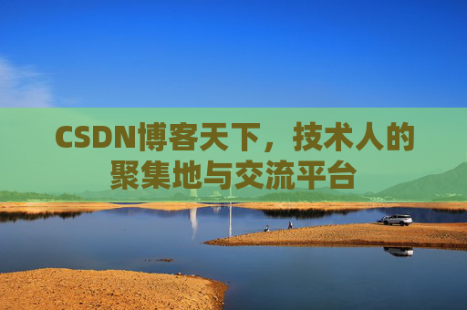 CSDN博客天下,技术人的聚集地与交流平台